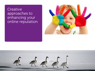 Creative
approaches to
enhancing your
online reputation




                    Global Marketing
 