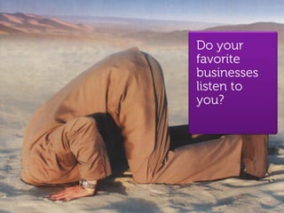 Do your
                   favorite
                   businesses
                   listen to
                   you?




8   Confidential      Global Marketing
 