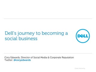 Dell’s journey to becoming a
social business


Cory Edwards, Director of Social Media & Corporate Reputation
Twitter: @coryedwards


                                                                Global Marketing
 