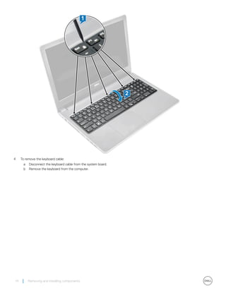 4 To remove the keyboard cable:
a Disconnect the keyboard cable from the system board.
b Remove the keyboard from the computer.
14 Removing and installing components
 