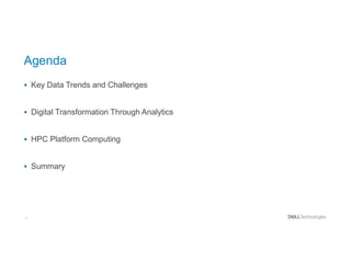 2
Agenda
 Key Data Trends and Challenges
 Digital Transformation Through Analytics
 HPC Platform Computing
 Summary
 