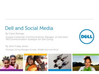 Dell and Social Media
By Claire Ramage
Europe Corporate Communications Manager & Volunteer
PR/Communication strategist for Dell Giving

By Jenn Friday Jones
Strategic Giving Manager Europe, Middle East and Africa
 