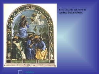 Ecco un’altra scultura di
             Andrea Della Robbia.




-indietro-
 