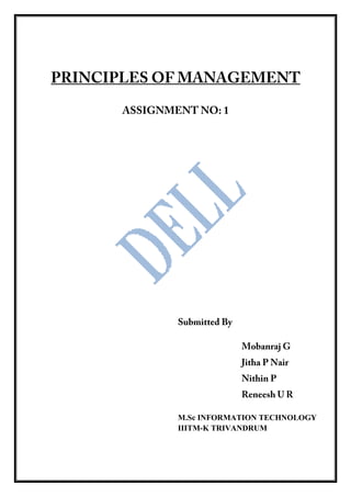 PRINCIPLES OF MANAGEMENT
ASSIGNMENT NO: 1
Submitted By
Mobanraj G
Jitha P Nair
Nithin P
Reneesh U R
M.Sc INFORMATION TECHNOLOGY
IIITM-K TRIVANDRUM
 