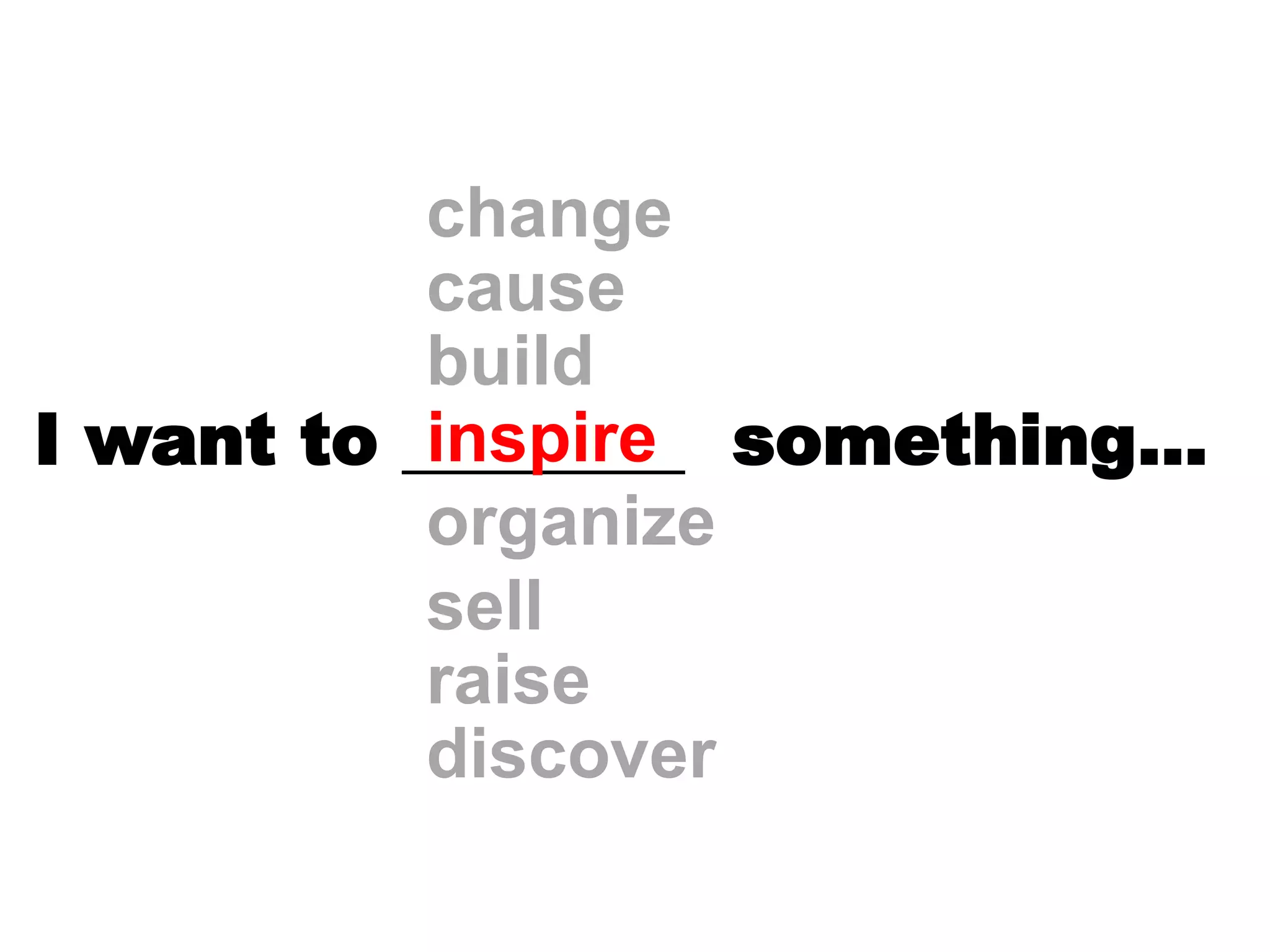 changecausebuildinspireI want to something…organizesellraisediscover