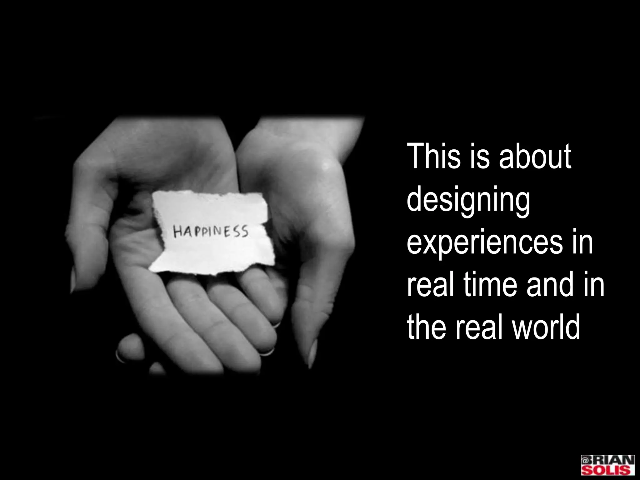 This is about designing experiences in real time and in the real world