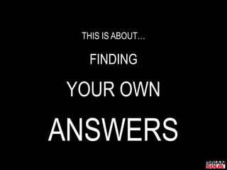 THIS IS ABOUT…FINDINGYOUR OWNANSWERS