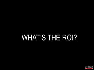 WHAT’S THE ROI?