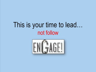 This is your time to lead…not follow