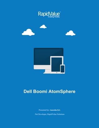 Dell Boomi AtomSphere
Presented by: Aneesha KA
.Net Developer, RapidValue Solutions
 