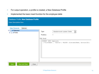 © RapidValue Solutions 15
• For output operation, a profile is created, a New Database Profile
• Implemented the basic insert function for the employee table
 