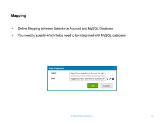 © RapidValue Solutions 16
Mapping
• Define Mapping between Salesforce Account and MySQL Database
• You need to specify which fields need to be integrated with MySQL database
 
