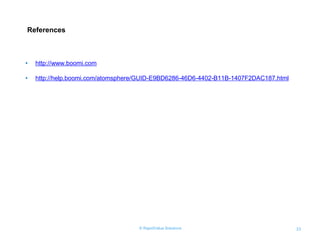 © RapidValue Solutions
References
• http://www.boomi.com
• http://help.boomi.com/atomsphere/GUID-E9BD6286-46D6-4402-B11B-1407F2DAC187.html
23
 