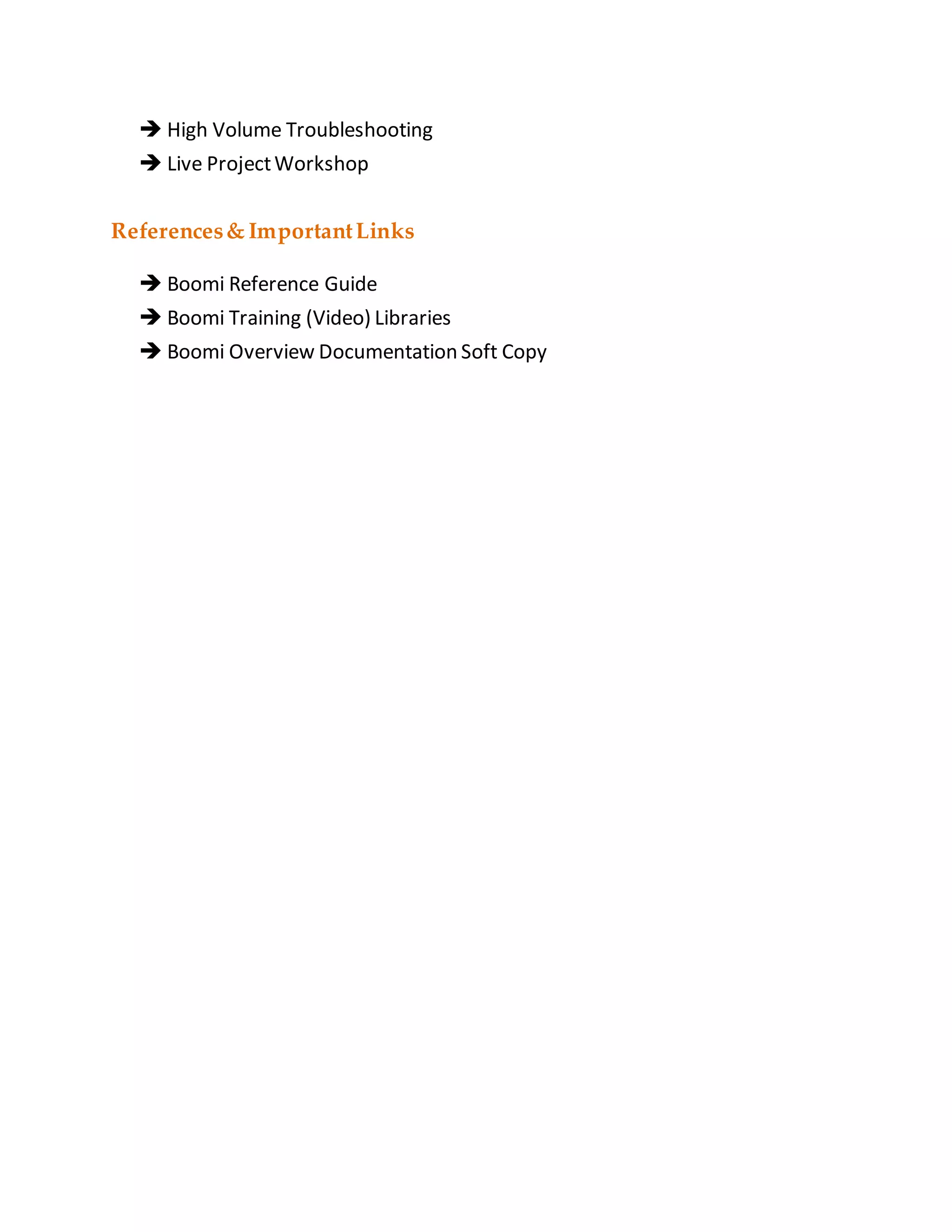  High Volume Troubleshooting
 Live ProjectWorkshop
References& ImportantLinks
 Boomi Reference Guide
 Boomi Training (Video) Libraries
 Boomi Overview Documentation Soft Copy
 