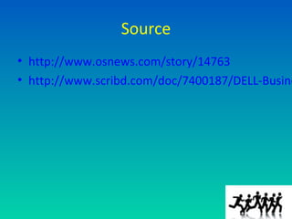 Source
• http://www.osnews.com/story/14763
• http://www.scribd.com/doc/7400187/DELL-Busine
 