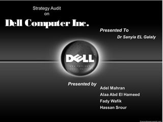 Strategy AuditStrategy Audit
onon
Dell ComputerInc.Dell ComputerInc.
Presented by
Presented To
Dr Sanyia EL Galaly
 
