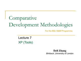 Comparative  Development Methodologies Lecture 7 XP (Tools) For the BSc IS&M Programme Dell Zhang Birkbeck , University of London 