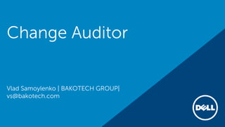 Change Auditor
Vlad Samoylenko | BAKOTECH GROUP|
vs@bakotech.com
 
