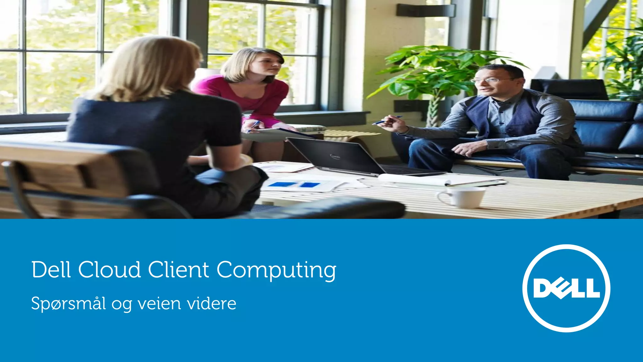 Dell Cloud Client Computing
Spørsmål og veien videre
 