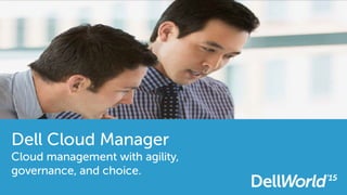 Dell Cloud Manager
Cloud management with agility,
governance, and choice.
 