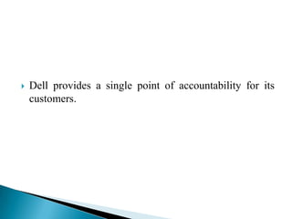    Dell provides a single point of accountability for its
    customers.
 
