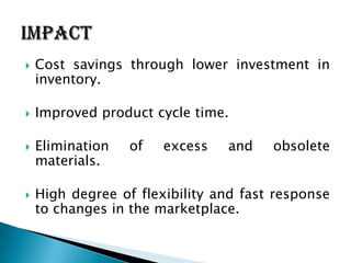    Cost savings through lower investment in
    inventory.

   Improved product cycle time.

   Elimination   of   exce...