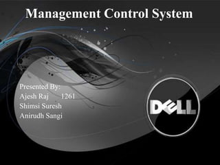 Presented By:
Ajesh Raj 1261
Shimsi Suresh
Anirudh Sangi
Management Control System
 
