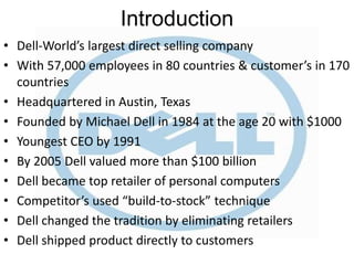 Introduction
• Dell-World’s largest direct selling company
• With 57,000 employees in 80 countries & customer’s in 170
cou...