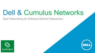 Dell & Cumulus Networks 
Open Networking for Software-Defined Datacenters 
 