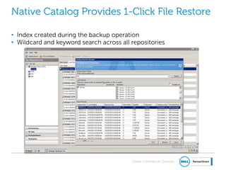 Global Commercial Channels
Native Catalog Provides 1-Click File Restore
• Index created during the backup operation
• Wildcard and keyword search across all repositories
 