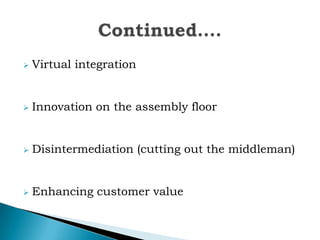  Virtual integration
 Innovation on the assembly floor
 Disintermediation (cutting out the middleman)
 Enhancing customer value
 
