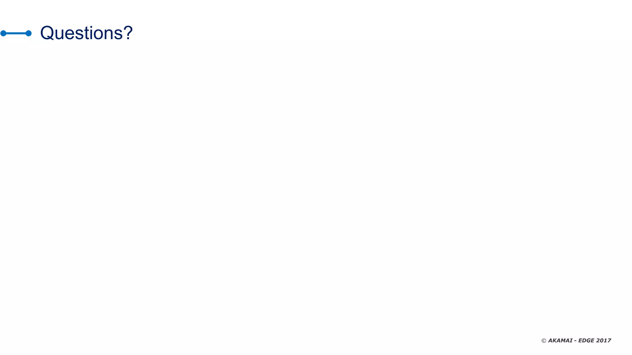 © AKAMAI - EDGE 2017
Questions?
 