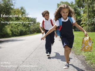 Education & Data:
TheDigital Learning Landscape
JonPhillips
ManagingDirector –Worldwide Education
1
 