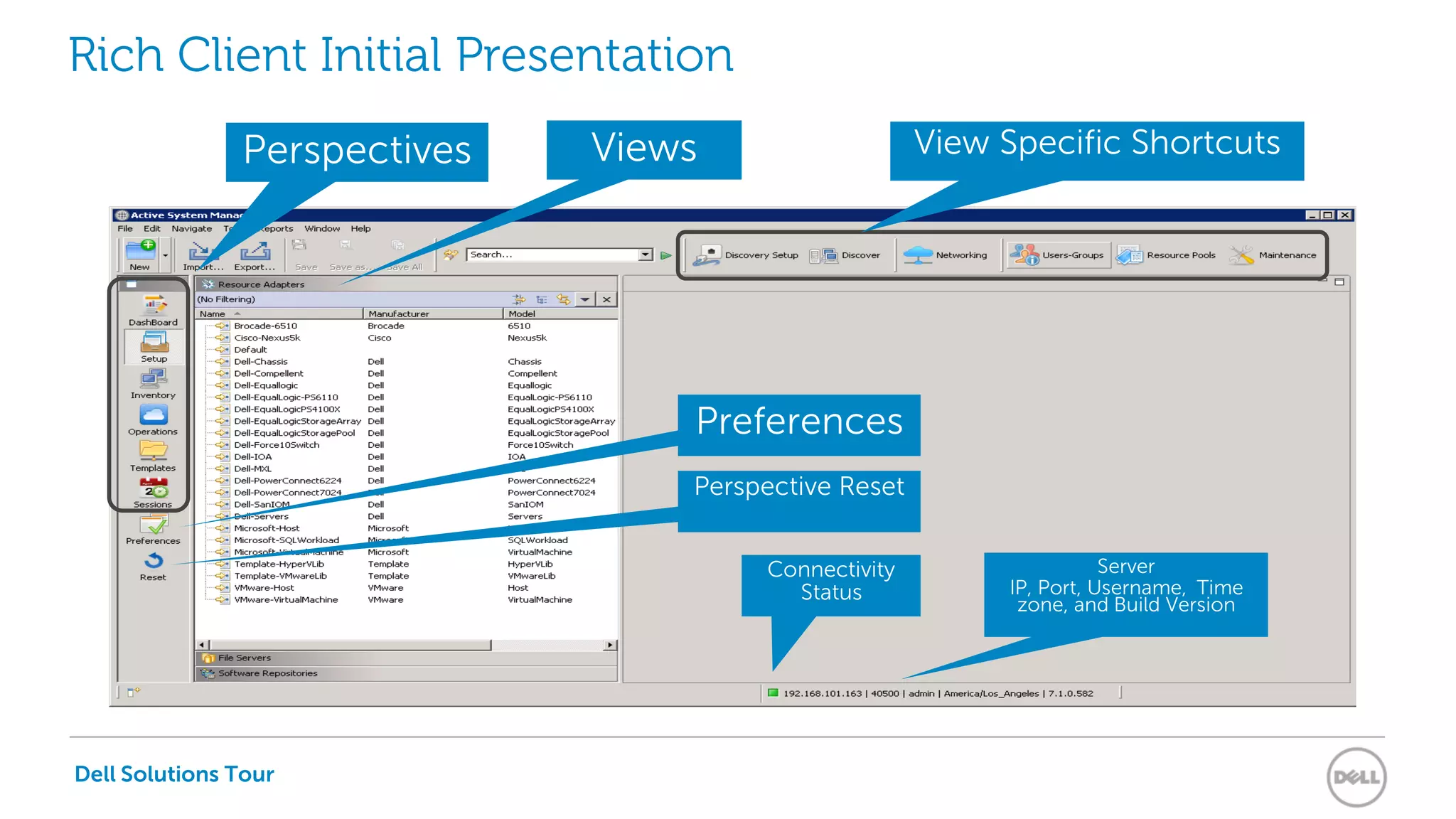 Dell Solutions Tour
Rich Client Initial Presentation
View Specific ShortcutsPerspectives
Preferences
Perspective Reset
Connectivity
Status
Server
IP, Port, Username, Time
zone, and Build Version
Views
 
