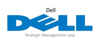 Dell
Strategic Management case
 