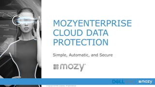 © Copyright 2014 EMC Corporation. All rights reserved.
MOZYENTERPRISE
CLOUD DATA
PROTECTION
Simple, Automatic, and Secure
 