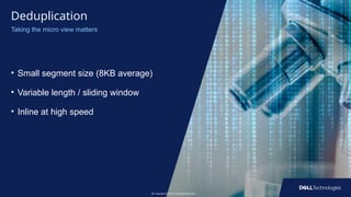 Copyright © Dell Inc. All Rights Reserved.
29
• Small segment size (8KB average)
• Variable length / sliding window
• Inline at high speed
Copyright © Dell Inc. All Rights Reserved.
29
Deduplication
Taking the micro view matters
 