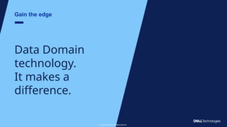Copyright © Dell Inc. All Rights Reserved.
41
Gain the edge
Data Domain
technology.
It makes a
difference.
Copyright © Dell Inc. All Rights Reserved.
41
 
