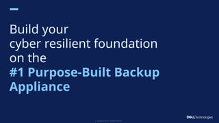 Copyright © Dell Inc. All Rights Reserved.
6
Build your
cyber resilient foundation
on the
#1 Purpose-Built Backup
Appliance​
 
