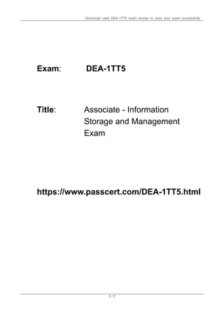 Download valid DEA-1TT5 exam dumps to pass your exam successfully
1 / 7
Exam: DEA-1TT5
Title:
https://www.passcert.com/DEA-1TT5.html
Associate - Information
Storage and Management
Exam
 