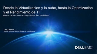 Desde la Virtualizacion y la nube, hasta la Optimización
y el Rendimiento de TI
Ofertas de soluciones en conjunto con Red Hat México
Caio Candido
Red Hat Technical Alliance Manager for Latin America
 