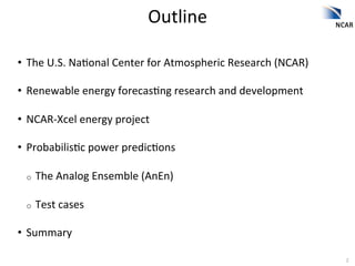 Outline	
  

•  The	
  U.S.	
  Na2onal	
  Center	
  for	
  Atmospheric	
  Research	
  (NCAR)	
  

•  Renewable	
  energy	
...