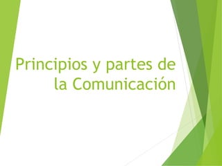 Principios y partes de
la Comunicación
 