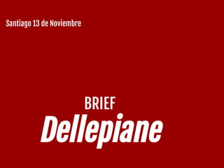 BRIEF
Dellepiane
Santiago 13 de Noviembre
 