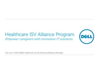 Healthcare ISV Alliance Program
Empower caregivers with innovative IT solutions



Eric van ‘t Hoff, EMEA Healthcare & Life Sciences Alliance Manager
 