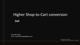 Higher Shop-to-Cart conversion
Dell
Samradh Hegde
Email : Samradh.hegde@gmail.com
*Used Laptop as a sample vision
*Miro app and dell.in website screenshot’s for PPT display
 