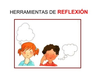 HERRAMIENTAS DE REFLEXIÓN
 