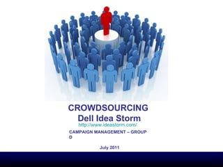 CROWDSOURCING Dell Idea Storm CAMPAIGN MANAGEMENT – GROUP D July 2011 http:// www.ideastorm.com / 