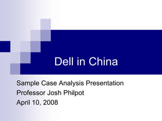 Dell in China
Sample Case Analysis Presentation
Professor Josh Philpot
April 10, 2008
 