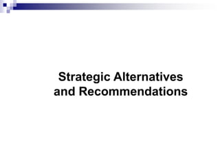 Strategic Alternatives
and Recommendations
 